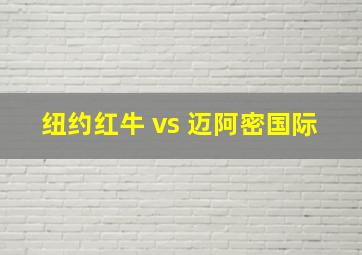 纽约红牛 vs 迈阿密国际